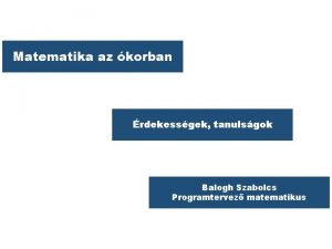 Matematika az korban rdekessgek tanulsgok Balogh Szabolcs Programtervez