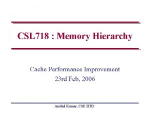 CSL 718 Memory Hierarchy Cache Performance Improvement 23