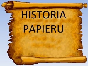 HISTORIA PAPIERU Papirus Egipcjanie osignli taki poziom umiejtnoci