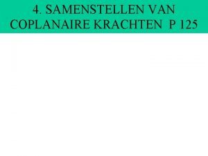 4 SAMENSTELLEN VAN COPLANAIRE KRACHTEN P 125 4