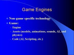 Game Engines l Nongame specific technology l Game