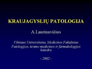 KRAUJAGYSLI PATOLOGIJA A Laurinaviius Vilniaus Universitetas Medicinos Fakultetas