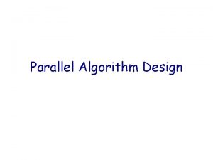 Parallel Algorithm Design Parallel Algorithm Design Look at