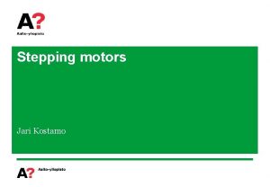 Stepping motors Jari Kostamo Outline Introduction Stepping motor