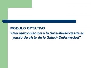 MODULO OPTATIVO Una aproximacin a la Sexualidad desde