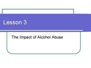 Chapter 21 lesson 3 the impact of alcohol abuse