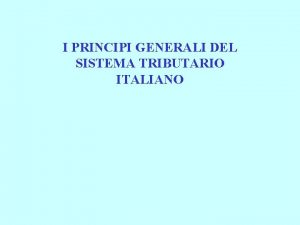 I PRINCIPI GENERALI DEL SISTEMA TRIBUTARIO ITALIANO DIRITTO