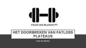 HET DOORBREKEN VAN FATLOSS PLATEAUS Frank den Blanken