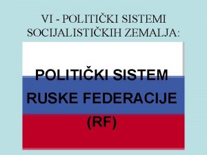 VI POLITIKI SISTEMI SOCIJALISTIKIH ZEMALJA POLITIKI SISTEM RUSKE