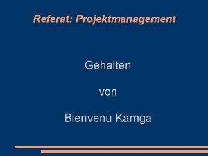 Referat Projektmanagement Gehalten von Bienvenu Kamga Gliederung Projektdefinition