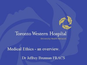 Medical Ethics an overview Dr Jeffrey Brennan FRACS
