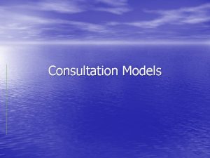 Consultation Models Introduction Models enable the Dr to