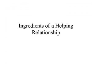 Ingredients of a Helping Relationship Ingredients of a
