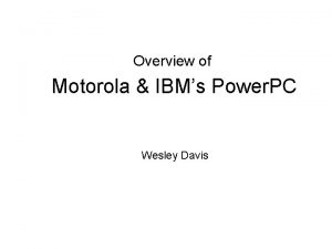 Overview of Motorola IBMs Power PC Wesley Davis