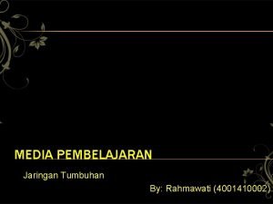 MEDIA PEMBELAJARAN Jaringan Tumbuhan By Rahmawati 4001410002 JARINGAN