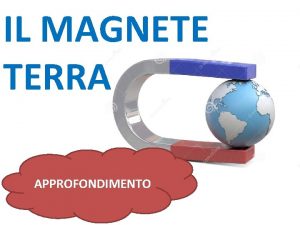 IL MAGNETE TERRA APPROFONDIMENTO Lorigine del campo magnetico