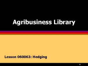 Agribusiness Library Lesson 060063 Hedging 1 Objectives 1