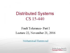 Distributed Systems CS 15 440 Fault Tolerance Part