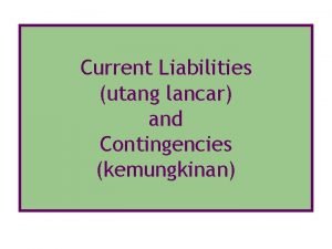 Current Liabilities utang lancar and Contingencies kemungkinan KEWAJIBAN