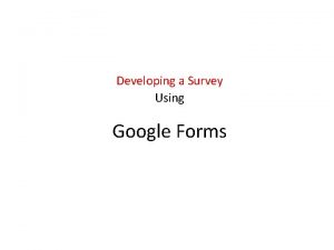 Developing a Survey Using Google Forms Google Forms