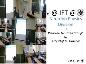 n IFT Neutrino Physics Division Wrocaw Neutrino Group