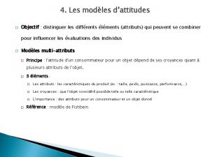 4 Les modles dattitudes Objectif distinguer les diffrents