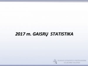 2017 m GAISR STATISTIKA GAISR SKAIIUS Vilniaus miesto