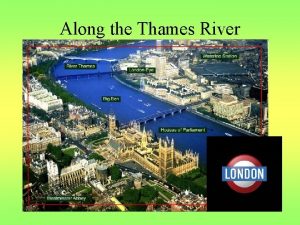 Along the Thames River The route of the