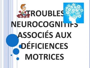 TROUBLES NEUROCOGNITIFS ASSOCIS AUX DFICIENCES MOTRICES LSIONS CRBRALES