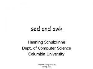 sed and awk Henning Schulzrinne Dept of Computer