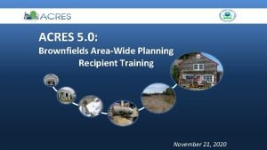 ACRES 5 0 Brownfields AreaWide Planning Recipient Training