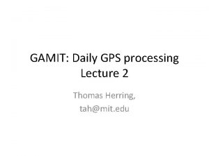 GAMIT Daily GPS processing Lecture 2 Thomas Herring