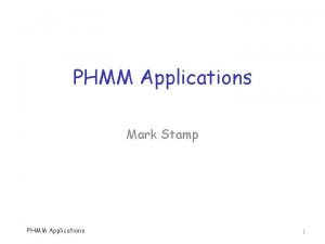PHMM Applications Mark Stamp PHMM Applications 1 Applications