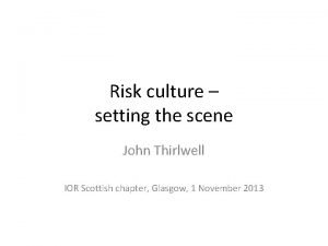 Risk culture setting the scene John Thirlwell IOR