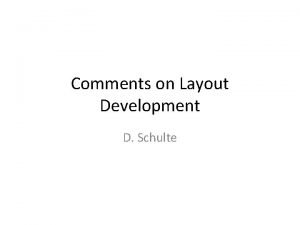 Comments on Layout Development D Schulte Tentative Layout