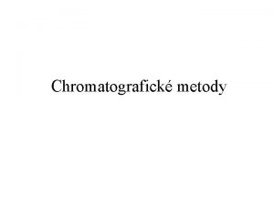 Chromatografick metody Podstata Pi chromatografii dochz k neustlmu