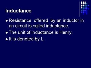 Inductance Resistance offered by an inductor in an