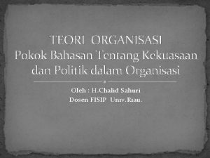 TEORI ORGANISASI Pokok Bahasan Tentang Kekuasaan dan Politik