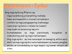 Depinisyon Epiko Ang mga epikong Pilipino ay mga