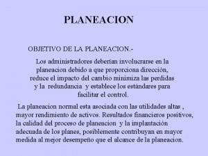 PLANEACION OBJETIVO DE LA PLANEACION Los administradores deberan
