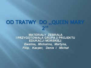 OD TRATWY DO QUEEN MARY 2 MATERIAY ZEBRAA