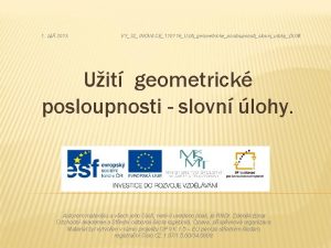 1 z 2013 VY32INOVACE110116UzitigeometrickeposloupnostislovniulohyDUM Uit geometrick posloupnosti slovn