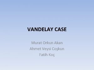 VANDELAY CASE Murat Orkun Akan Ahmet Veysi Cokun