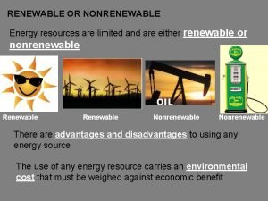 RENEWABLE OR NONRENEWABLE Energy resources are limited and