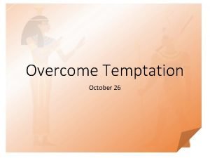 Overcome Temptation October 26 Answer Carefully What are
