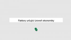 Faktory urujc rove ekonomiky POADAVKY Pojmy Hrub domc