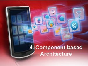 4 Componentbased Architecture COMPONENT TECHNOLOGY INTRODUCTION Modularity Maximizing