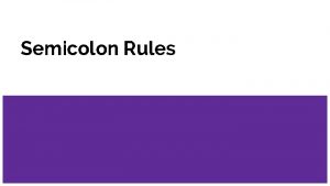 Semicolon Rules Rule 1 A semicolon can replace