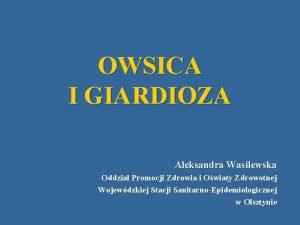 OWSICA I GIARDIOZA Aleksandra Wasilewska Oddzia Promocji Zdrowia