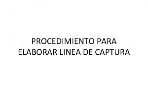 PROCEDIMIENTO PARA ELABORAR LINEA DE CAPTURA DATOS A